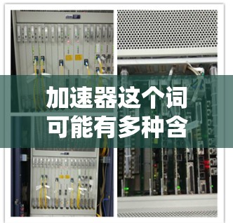 加速器这个词可能有多种含义，具体取决于上下文。如果你指的是某个特定的应用程序或工具，请提供更多信息，以便我更好地帮助你