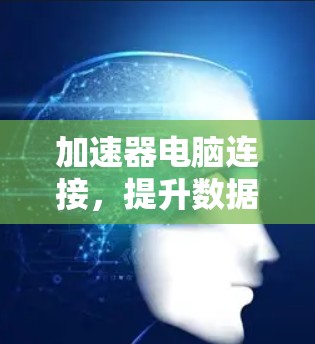 加速器电脑连接，提升数据传输效率的关键技术