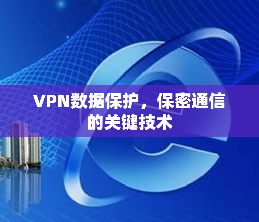 VPN数据保护，保密通信的关键技术
