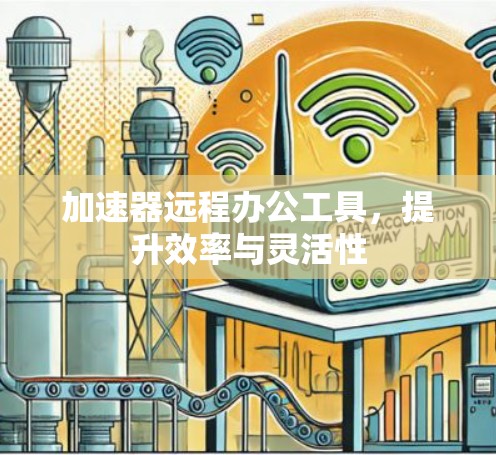 加速器远程办公工具，提升效率与灵活性