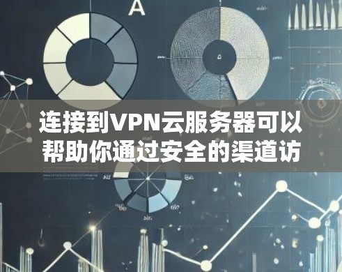 连接到VPN云服务器可以帮助你通过安全的渠道访问云资源，确保数据传输的安全性。以下是连接VPN云服务器的详细步骤