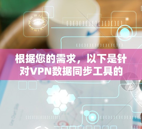 根据您的需求，以下是针对VPN数据同步工具的分步建议