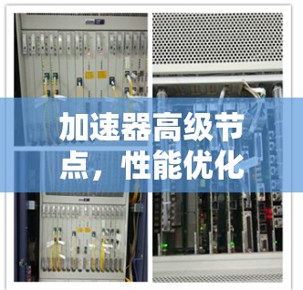 加速器高级节点，性能优化与应用场景分析