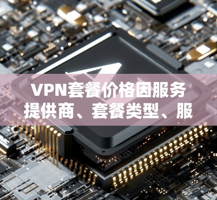 VPN套餐价格因服务提供商、套餐类型、服务器数量、地区覆盖以及是否包含额外功能(如多设备连接、静态IP等)而有所不同。以下是一些常见的VPN套餐价格范围 VPN套餐价格因服务提供商、套餐类型、服务器数量、地区覆盖以及是否包含额外功能(如多设备连接、静态IP等)而有所不同。以下是一些常见的VPN套餐价格范围