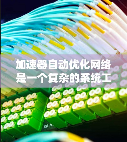 加速器自动优化网络是一个复杂的系统工程，涉及硬件、软件和算法的多重优化。以下是对该问题的系统分析和解决方案
