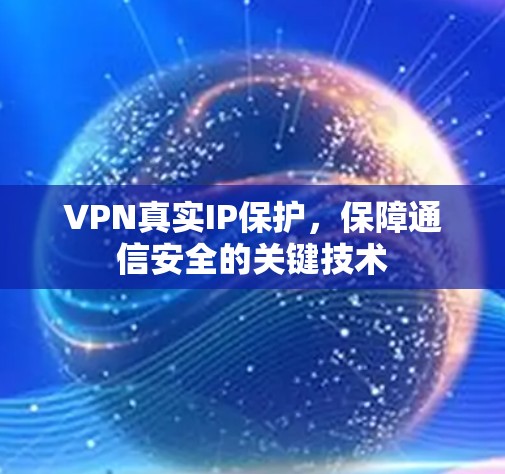 VPN真实IP保护，保障通信安全的关键技术