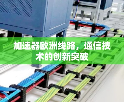 加速器欧洲线路，通信技术的创新突破