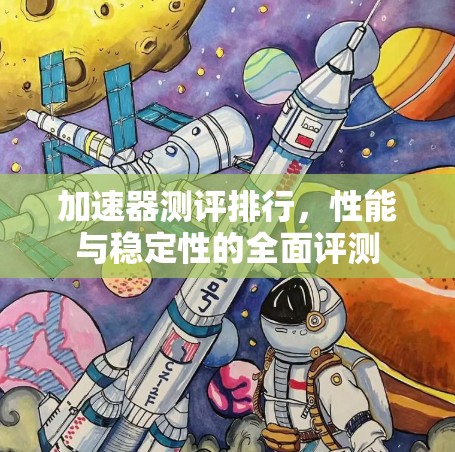 加速器测评排行，性能与稳定性的全面评测