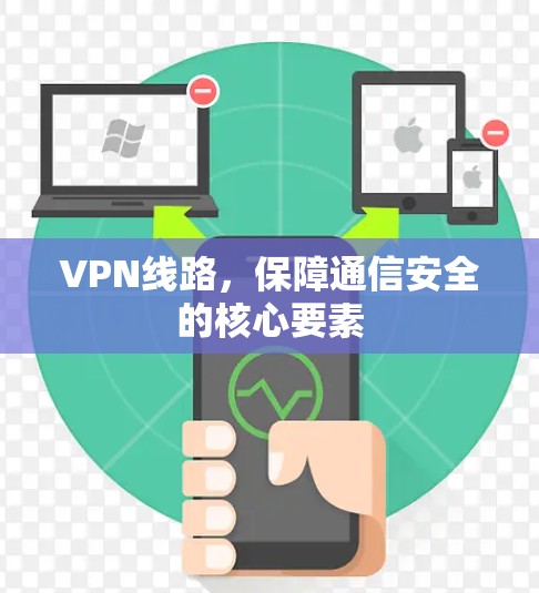 VPN线路，保障通信安全的核心要素
