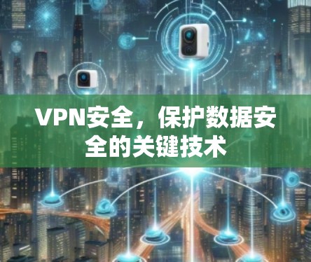 VPN安全，保护数据安全的关键技术