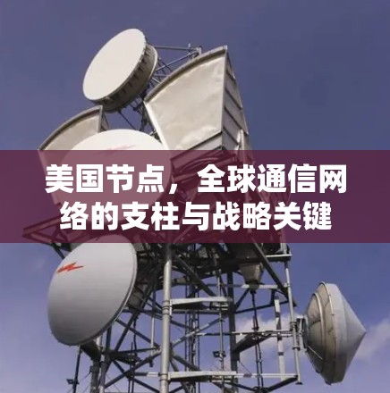 美国节点，全球通信网络的支柱与战略关键