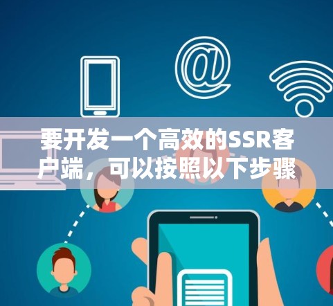 要开发一个高效的SSR客户端，可以按照以下步骤进行