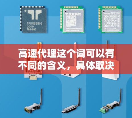 高速代理这个词可以有不同的含义，具体取决于上下文。以下是一些可能的解释