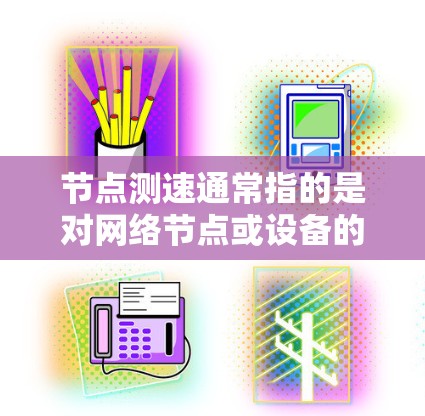 节点测速通常指的是对网络节点或设备的性能进行测试,主要是为了评估节点的处理能力、带宽、延迟或其他性能指标。以下是一些常见的测速方法和工具 节点测速通常指的是对网络节点或设备的性能进行测试,主要是为了评估节点的处理能力、带宽、延迟或其他性能指标。以下是一些常见的测速方法和工具