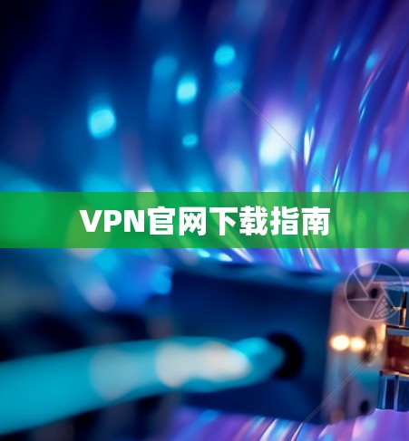 VPN官网下载指南