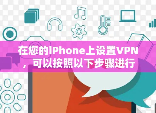 在您的iPhone上设置VPN,可以按照以下步骤进行 在您的iPhone上设置VPN,可以按照以下步骤进行