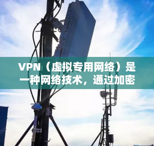 VPN（虚拟专用网络）是一种网络技术，通过加密 tunnel 将数据与原网络分离，提供更加安全和隐私的连接方式。以下是VPN在多平台支持方面的详细信息