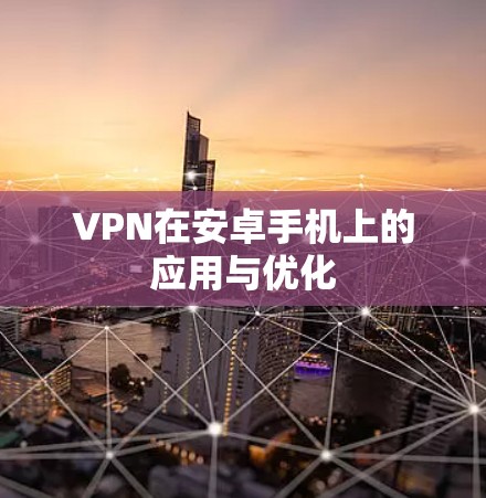 VPN在安卓手机上的应用与优化