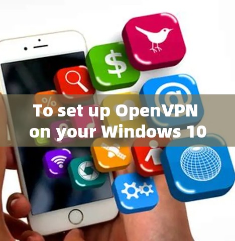 To set up OpenVPN on your Windows 10 computer,follow these organized steps: To set up OpenVPN on your Windows 10 computer,follow these organized steps: