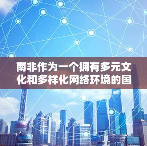 南非作为一个拥有多元文化和多样化网络环境的国家,用户可能有多种原因需要使用VPN。以下是一些关于南非VPN节点的详细信息和建议 南非作为一个拥有多元文化和多样化网络环境的国家,用户可能有多种原因需要使用VPN。以下是一些关于南非VPN节点的详细信息和建议