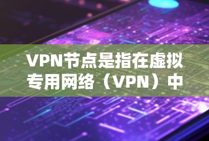 VPN节点是指在虚拟专用网络（VPN）中用于提供服务的服务器。这些节点通常位于不同的物理位置，包括欧洲的各个国家和地区。选择欧洲的VPN节点可以提供不同的网络性能和安全性，具体取决于你的需求和位置