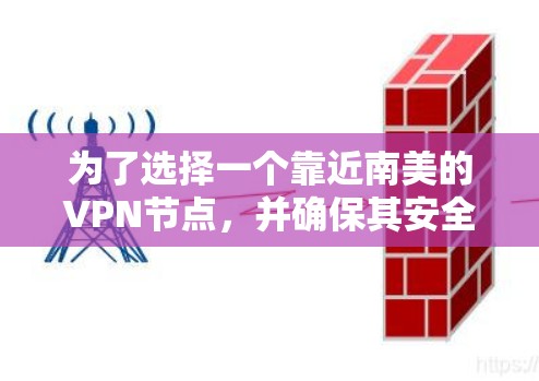 为了选择一个靠近南美的VPN节点，并确保其安全性和性能，我可以按照以下步骤进行