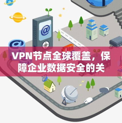 VPN节点全球覆盖，保障企业数据安全的关键技术