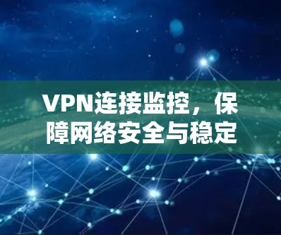 VPN连接监控，保障网络安全与稳定