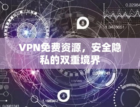 VPN免费资源,安全隐私的双重境界 VPN免费资源,安全隐私的双重境界