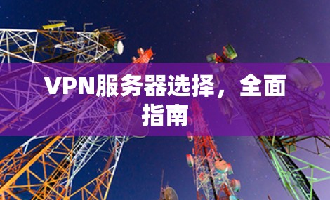 VPN服务器选择，全面指南