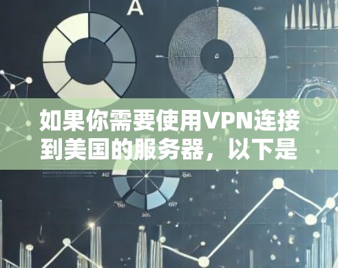 如果你需要使用VPN连接到美国的服务器，以下是一些可能有用的信息和建议