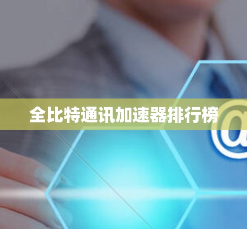 全比特通讯加速器排行榜 全比特通讯加速器排行榜