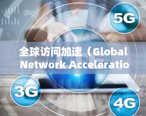 全球访问加速(Global Network Acceleration)是一系列技术和策略的结合,旨在提升数据在全球范围内的传输和访问速度,减少延迟,并提升用户体验。以下是对这一概念的详细分析 全球访问加速(Global Network Acceleration)是一系列技术和策略的结合,旨在提升数据在全球范围内的传输和访问速度,减少延迟,并提升用户体验。以下是对这一概念的详细分析