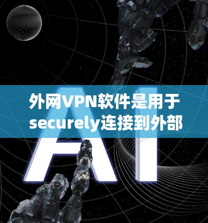 外网VPN软件是用于 securely连接到外部网络的安全工具,常用于保护数据隐私,确保连接的安全性。选择合适的VPN软件需要根据你的具体需求和使用场景,如企业环境或个人使用 外网VPN软件是用于 securely连接到外部网络的安全工具,常用于保护数据隐私,确保连接的安全性。选择合适的VPN软件需要根据你的具体需求和使用场景,如企业环境或个人使用
