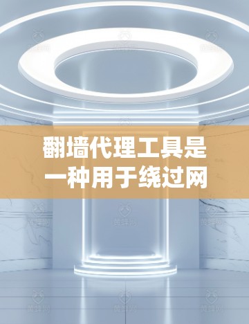 翻墙代理工具是一种用于绕过网络限制的技术,通过隐藏真实IP地址或使用VPN和代理服务器来访问受限网站。以下是对翻墙代理工具的详细分析 翻墙代理工具是一种用于绕过网络限制的技术,通过隐藏真实IP地址或使用VPN和代理服务器来访问受限网站。以下是对翻墙代理工具的详细分析