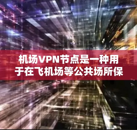 机场VPN节点是一种用于在飞机场等公共场所保护敏感数据的网络安全技术。VPN(虚拟专用网络)是一种安全连接的网络通信技术,通过在公共网络上创建一个加密的通道,以确保数据传输的安全性 机场VPN节点是一种用于在飞机场等公共场所保护敏感数据的网络安全技术。VPN(虚拟专用网络)是一种安全连接的网络通信技术,通过在公共网络上创建一个加密的通道,以确保数据传输的安全性
