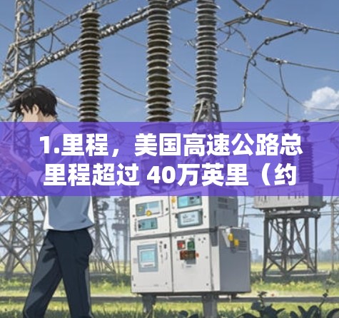 1.里程,美国高速公路总里程超过 40万英里(约64万千米)连接了所有主要城市和地区 1.里程,美国高速公路总里程超过 40万英里(约64万千米)连接了所有主要城市和地区