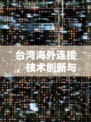 台湾海外连接，技术创新与全球化发展的纽带