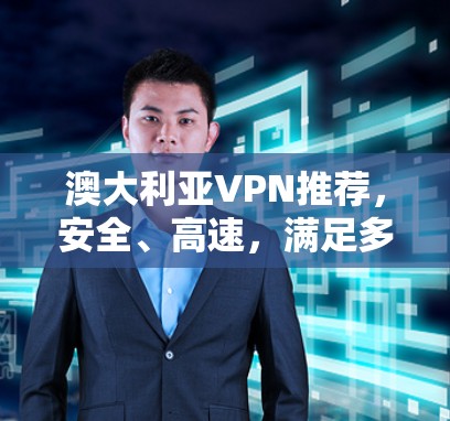 澳大利亚VPN推荐，安全、高速，满足多样化需求