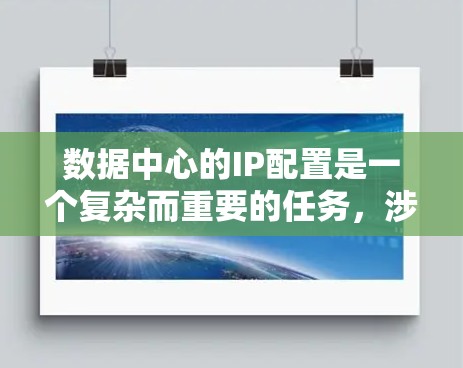 数据中心的IP配置是一个复杂而重要的任务，涉及多个方面的考虑。以下是对数据中心IP配置的详细步骤和要点