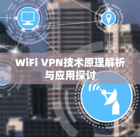 WiFi VPN技术原理解析与应用探讨 WiFi VPN技术原理解析与应用探讨