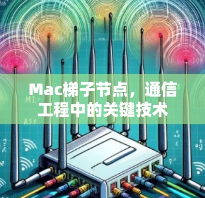 Mac梯子节点，通信工程中的关键技术