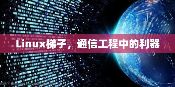Linux梯子,通信工程中的利器 Linux梯子,通信工程中的利器