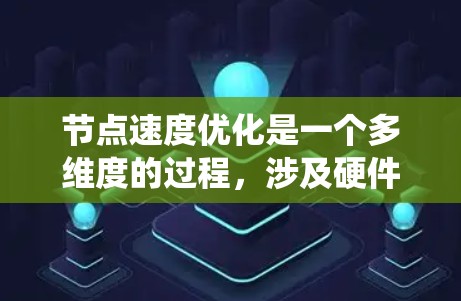 节点速度优化是一个多维度的过程,涉及硬件、软件、网络和算法等多个方面。以下是对节点速度优化的系统化总结 节点速度优化是一个多维度的过程,涉及硬件、软件、网络和算法等多个方面。以下是对节点速度优化的系统化总结