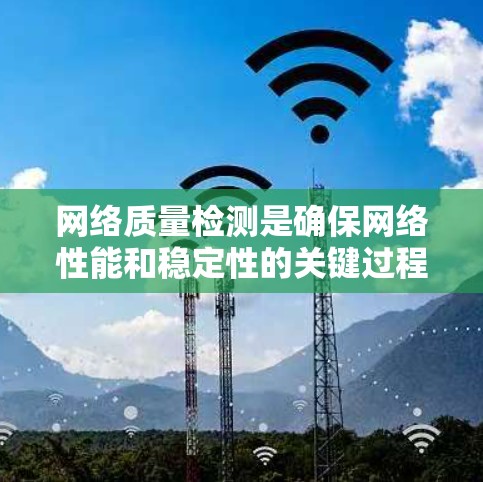 网络质量检测是确保网络性能和稳定性的关键过程，涉及多种方法和工具，以监控和评估网络的各种指标。以下是网络质量检测的详细步骤和实施建议