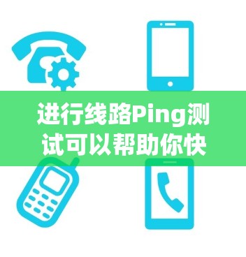 进行线路Ping测试可以帮助你快速判断网络连接的状态,定位潜在问题。以下是详细的步骤指南 进行线路Ping测试可以帮助你快速判断网络连接的状态,定位潜在问题。以下是详细的步骤指南