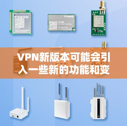 VPN新版本可能会引入一些新的功能和变化,这些变化可能会对用户的网络连接产生不同影响。以下是一些可能的情况和解决方案 VPN新版本可能会引入一些新的功能和变化,这些变化可能会对用户的网络连接产生不同影响。以下是一些可能的情况和解决方案