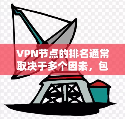 VPN节点的排名通常取决于多个因素,包括但不限于 VPN节点的排名通常取决于多个因素,包括但不限于