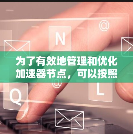 为了有效地管理和优化加速器节点,可以按照以下流程进行 为了有效地管理和优化加速器节点,可以按照以下流程进行