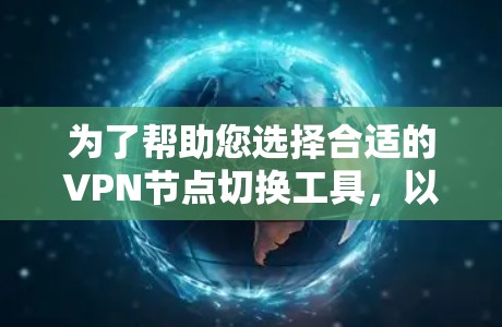 为了帮助您选择合适的VPN节点切换工具,以下是详细的分析和建议 为了帮助您选择合适的VPN节点切换工具,以下是详细的分析和建议